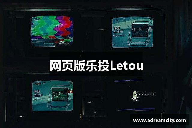 网页版乐投Letou